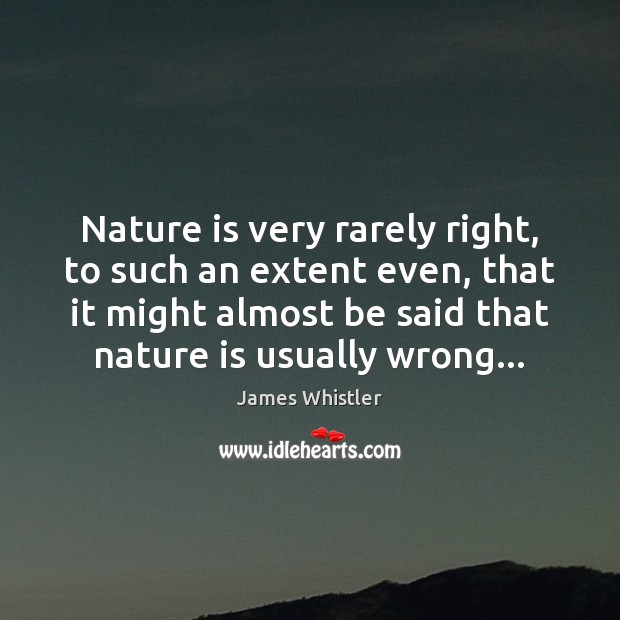 Nature is very rarely right, to such an extent even, that it James Whistler Picture Quote