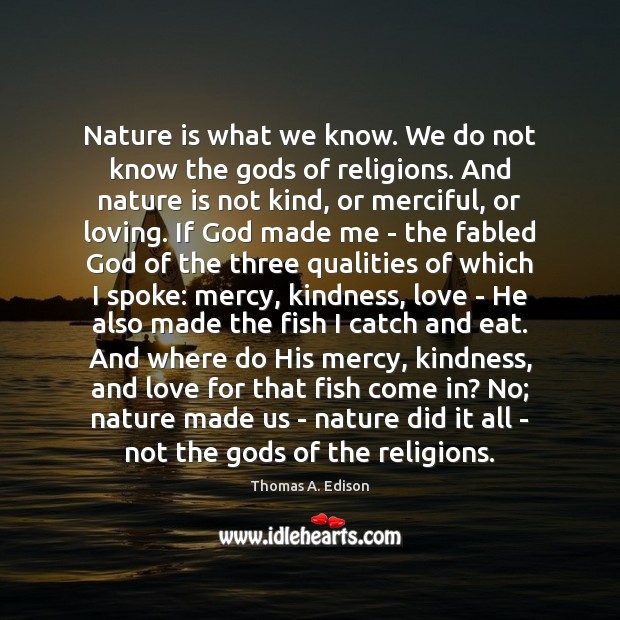 Nature is what we know. We do not know the Gods of Thomas A. Edison Picture Quote