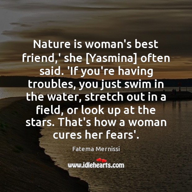 Nature is woman’s best friend,’ she [Yasmina] often said. ‘If you’re Fatema Mernissi Picture Quote
