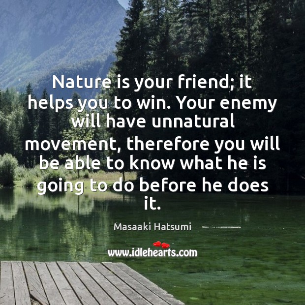 Nature is your friend; it helps you to win. Your enemy will Image