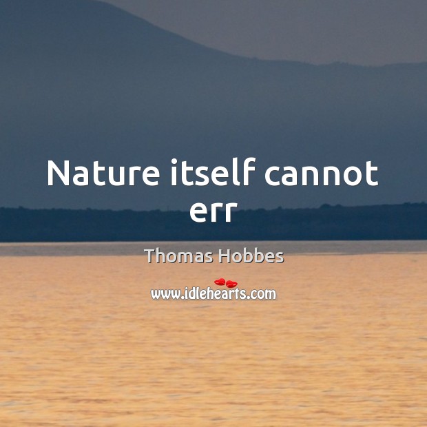 Nature itself cannot err Thomas Hobbes Picture Quote