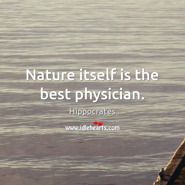 Nature itself is the best physician. Hippocrates Picture Quote