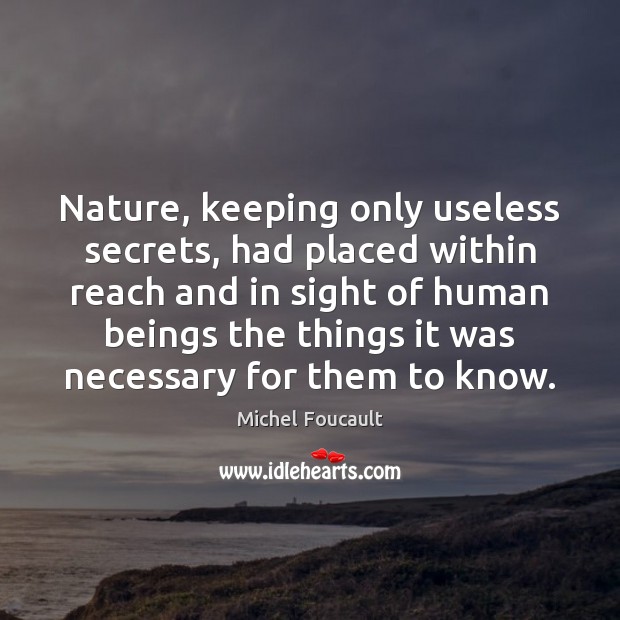 Nature, keeping only useless secrets, had placed within reach and in sight Michel Foucault Picture Quote