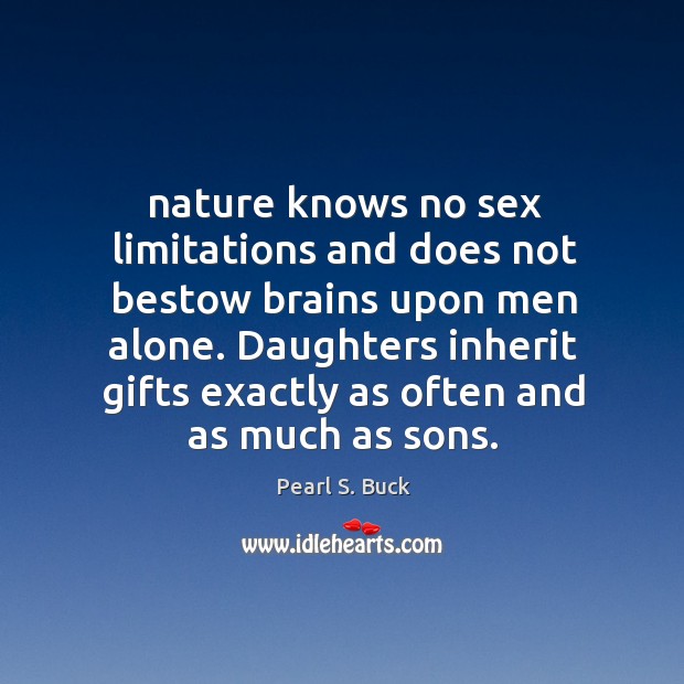 Nature knows no sex limitations and does not bestow brains upon men Pearl S. Buck Picture Quote