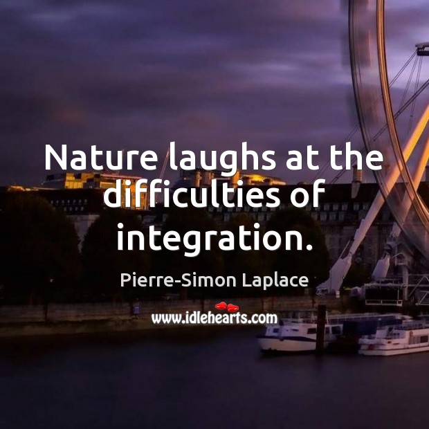 Nature laughs at the difficulties of integration. Pierre-Simon Laplace Picture Quote