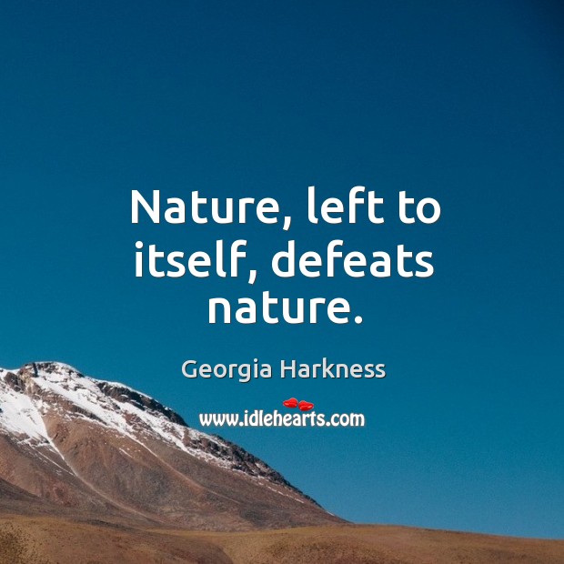 Nature, left to itself, defeats nature. Georgia Harkness Picture Quote