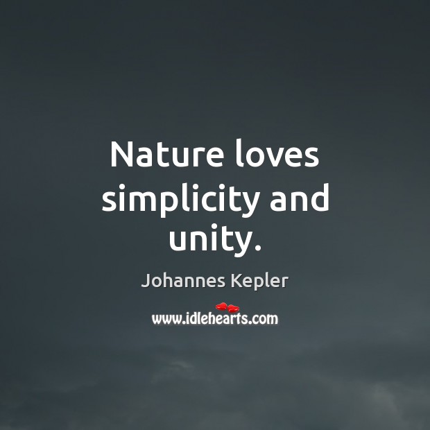 Nature loves simplicity and unity. Johannes Kepler Picture Quote