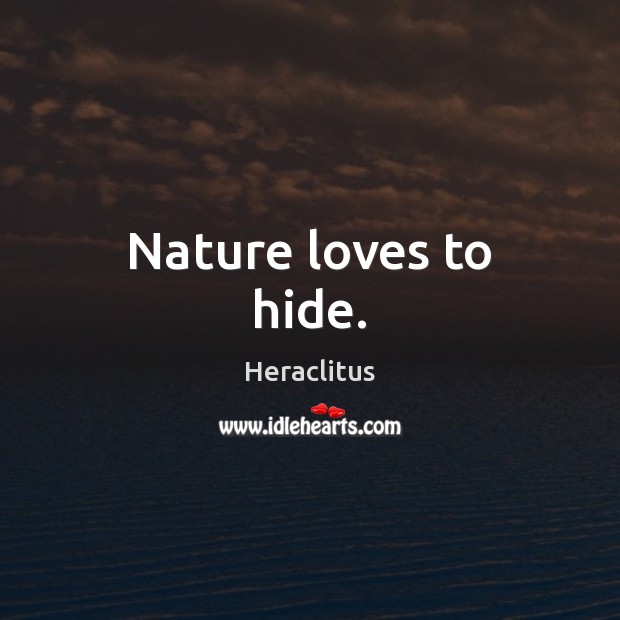 Nature loves to hide. Heraclitus Picture Quote