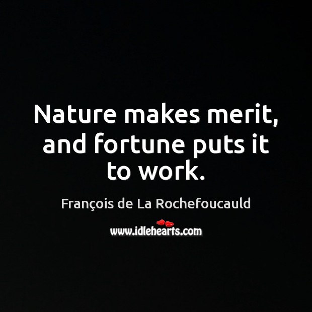 Nature makes merit, and fortune puts it to work. François de La Rochefoucauld Picture Quote