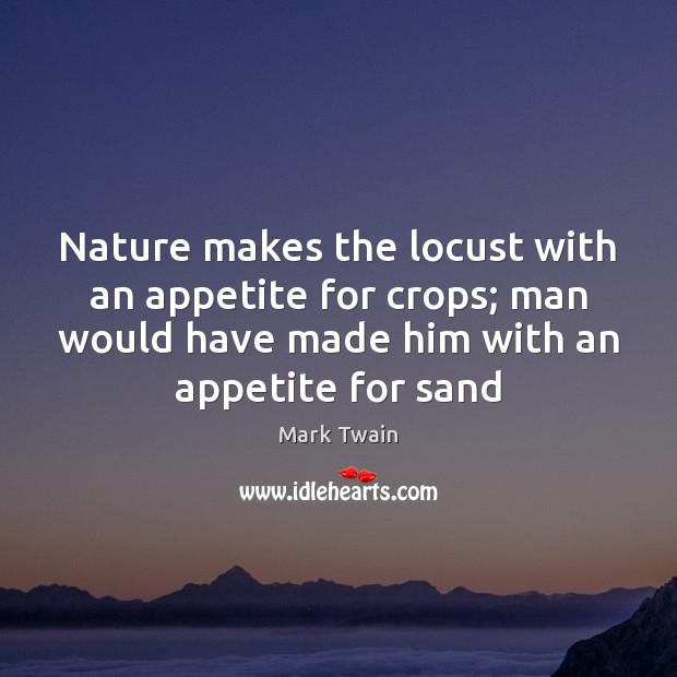Nature makes the locust with an appetite for crops; man would have Mark Twain Picture Quote