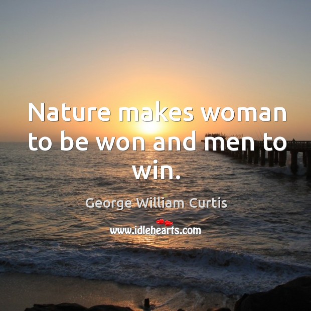 Nature makes woman to be won and men to win. George William Curtis Picture Quote