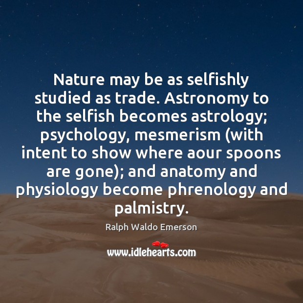 Nature may be as selfishly studied as trade. Astronomy to the selfish Selfish Quotes Image