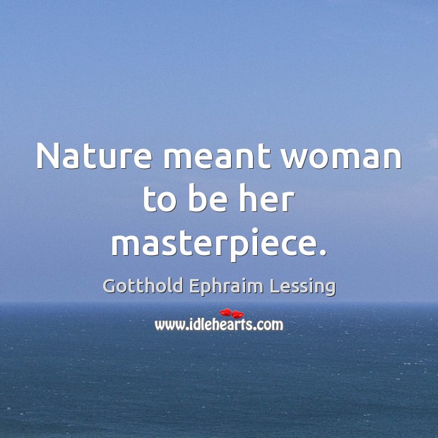 Nature meant woman to be her masterpiece. Gotthold Ephraim Lessing Picture Quote