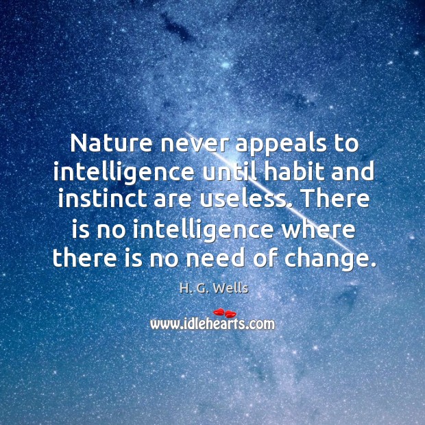 Nature never appeals to intelligence until habit and instinct are useless. There H. G. Wells Picture Quote