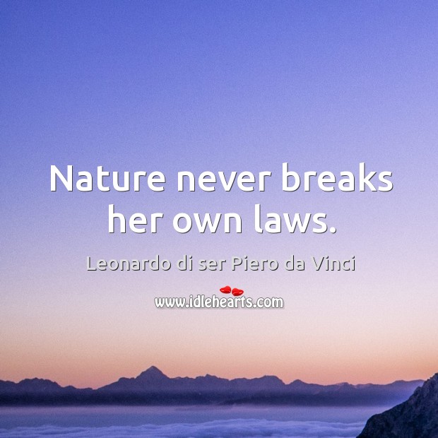 Nature never breaks her own laws. Leonardo di ser Piero da Vinci Picture Quote