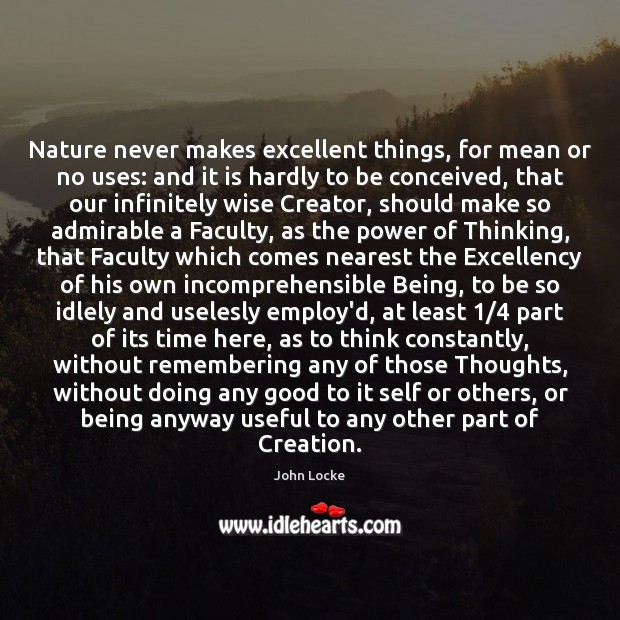 Nature never makes excellent things, for mean or no uses: and it John Locke Picture Quote