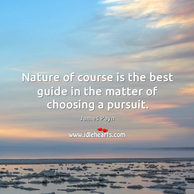 Nature of course is the best guide in the matter of choosing a pursuit. Image