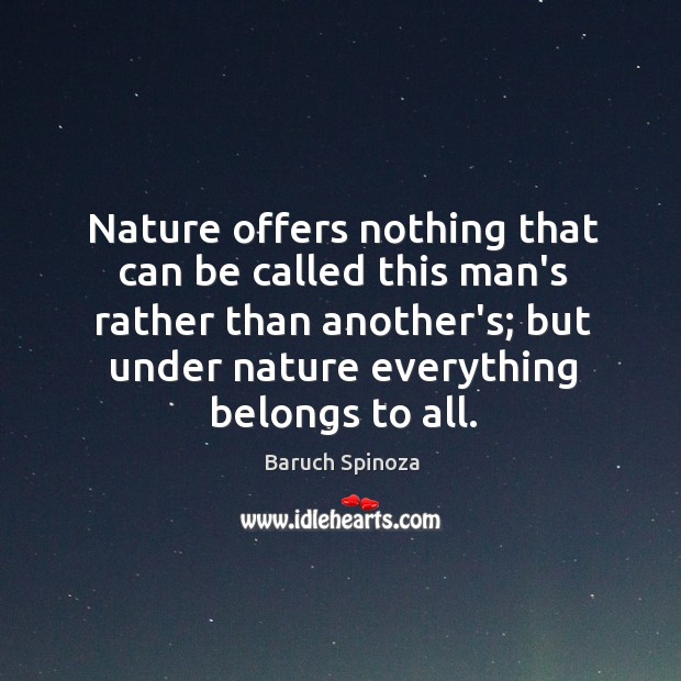 Nature offers nothing that can be called this man’s rather than another’s; Baruch Spinoza Picture Quote