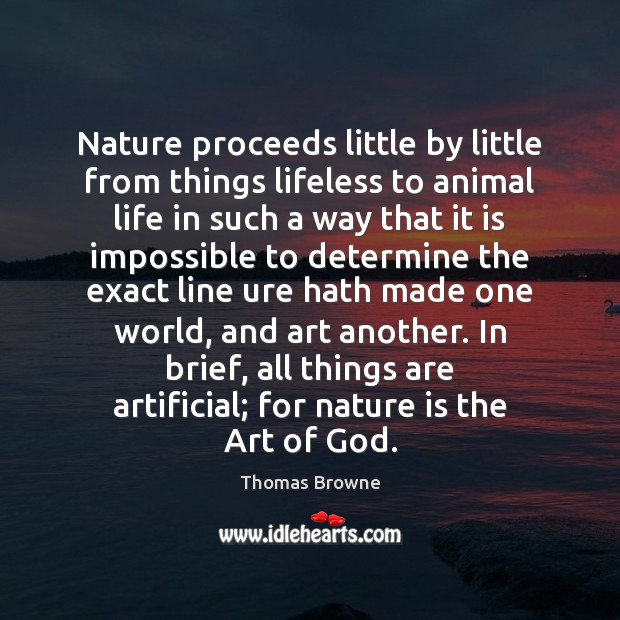 Nature proceeds little by little from things lifeless to animal life in Thomas Browne Picture Quote