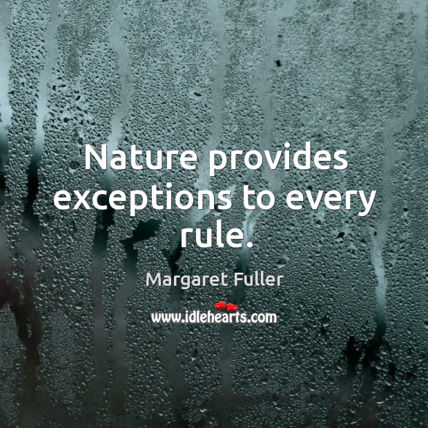 Nature provides exceptions to every rule. Margaret Fuller Picture Quote