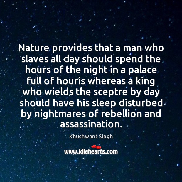 Nature provides that a man who slaves all day should spend the Khushwant Singh Picture Quote