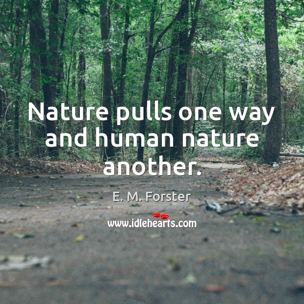 Nature pulls one way and human nature another. E. M. Forster Picture Quote