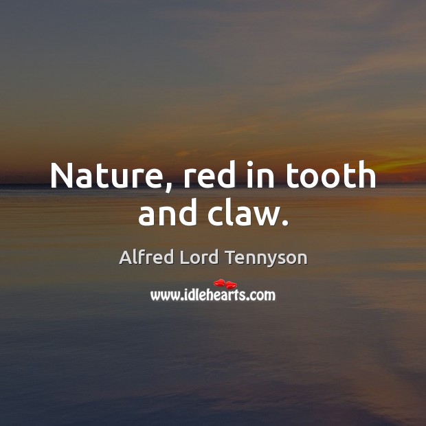 Nature, red in tooth and claw. Alfred Lord Tennyson Picture Quote
