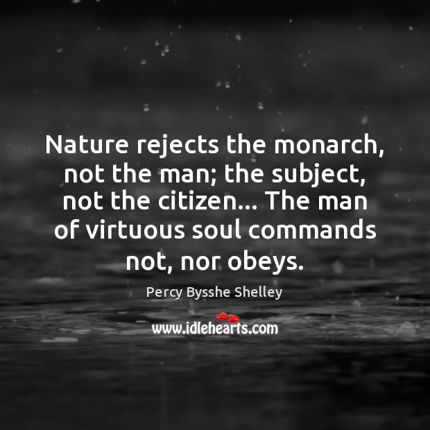 Nature rejects the monarch, not the man; the subject, not the citizen… Image