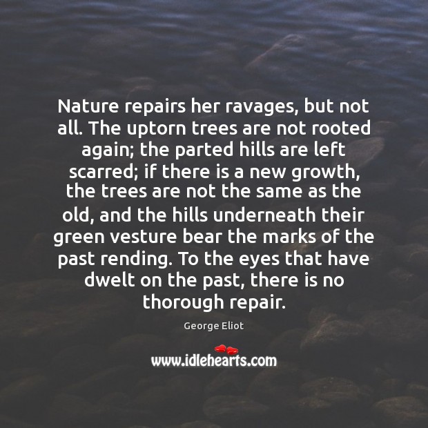 Nature repairs her ravages, but not all. The uptorn trees are not George Eliot Picture Quote