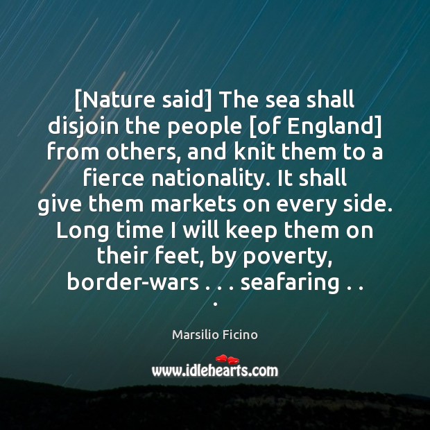 [Nature said] The sea shall disjoin the people [of England] from others, Marsilio Ficino Picture Quote