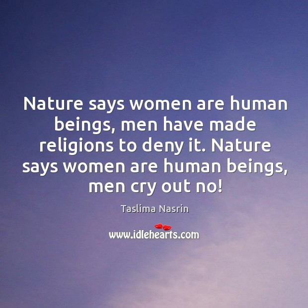 Nature says women are human beings, men have made religions to deny it. Taslima Nasrin Picture Quote
