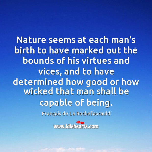 Nature seems at each man’s birth to have marked out the bounds François de La Rochefoucauld Picture Quote