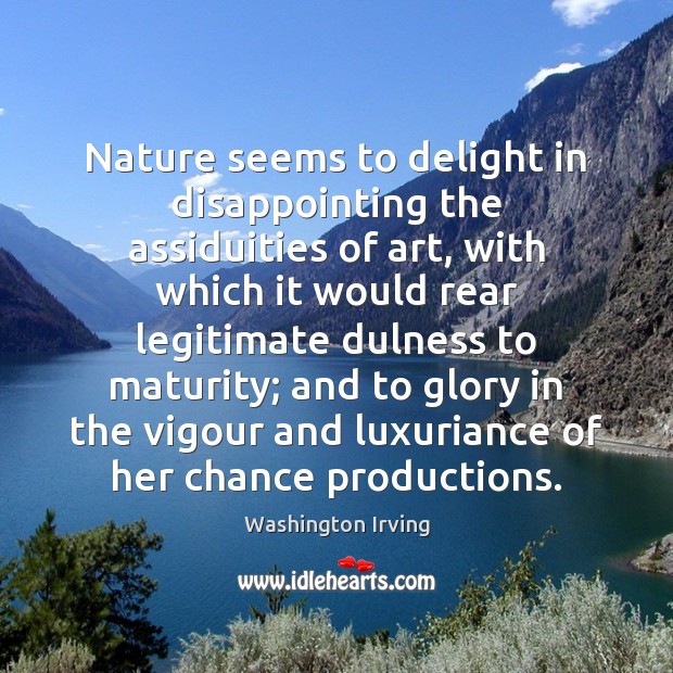 Nature seems to delight in disappointing the assiduities of art, with which Washington Irving Picture Quote