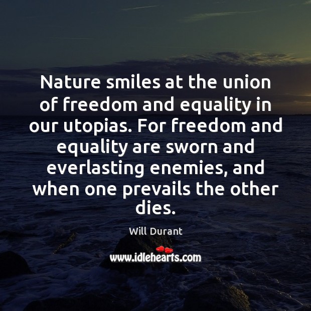 Nature smiles at the union of freedom and equality in our utopias. Will Durant Picture Quote