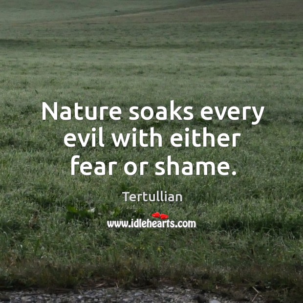 Nature soaks every evil with either fear or shame. Image
