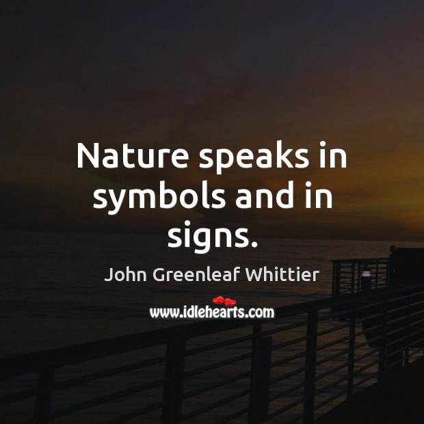 Nature speaks in symbols and in signs. John Greenleaf Whittier Picture Quote