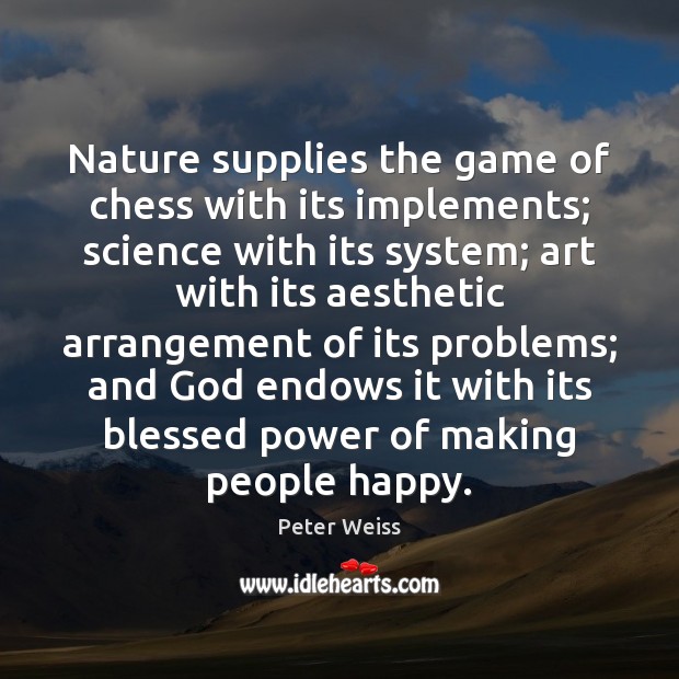 Nature supplies the game of chess with its implements; science with its Peter Weiss Picture Quote