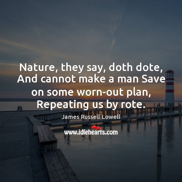 Nature, they say, doth dote, And cannot make a man Save on James Russell Lowell Picture Quote