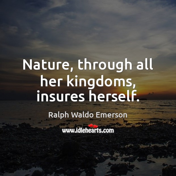 Nature, through all her kingdoms, insures herself. Image