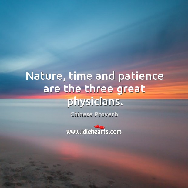 Nature, time and patience are the three great physicians. Image