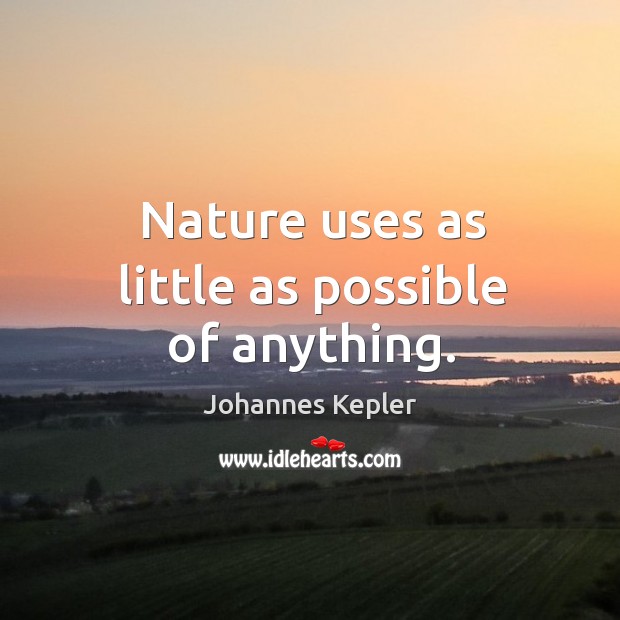 Nature uses as little as possible of anything. Image