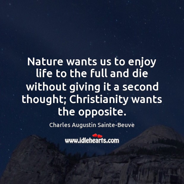 Nature wants us to enjoy life to the full and die without Charles Augustin Sainte-Beuve Picture Quote