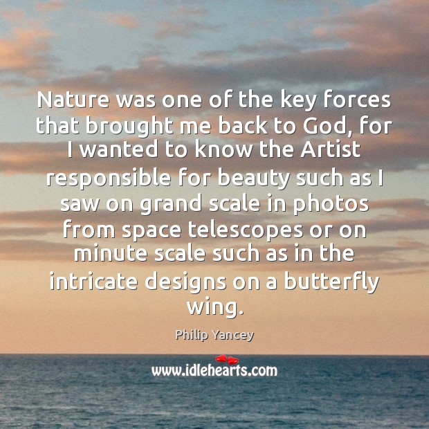 Nature was one of the key forces that brought me back to Philip Yancey Picture Quote