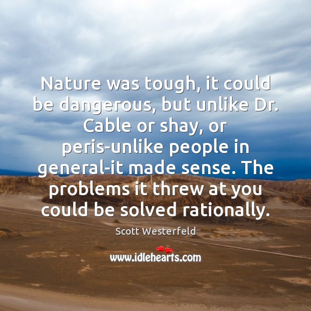 Nature was tough, it could be dangerous, but unlike Dr. Cable or Scott Westerfeld Picture Quote
