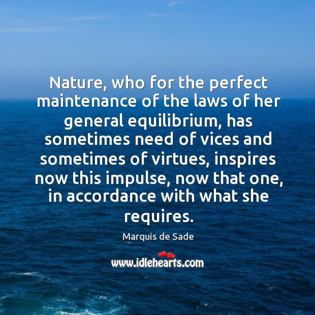 Nature, who for the perfect maintenance of the laws of her general equilibrium Marquis de Sade Picture Quote