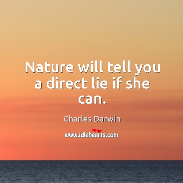 Nature will tell you a direct lie if she can. Image