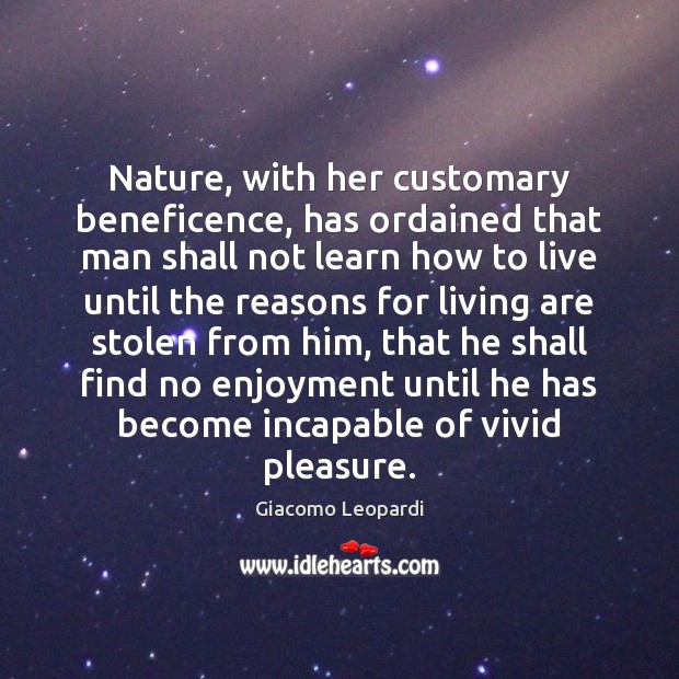 Nature, with her customary beneficence, has ordained that man shall not learn Giacomo Leopardi Picture Quote