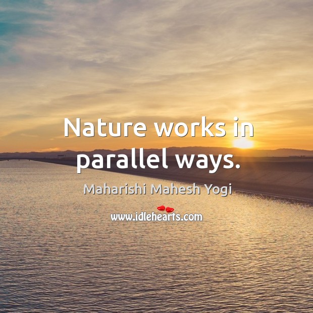 Nature works in parallel ways. Image