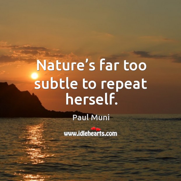 Nature’s far too subtle to repeat herself. Image