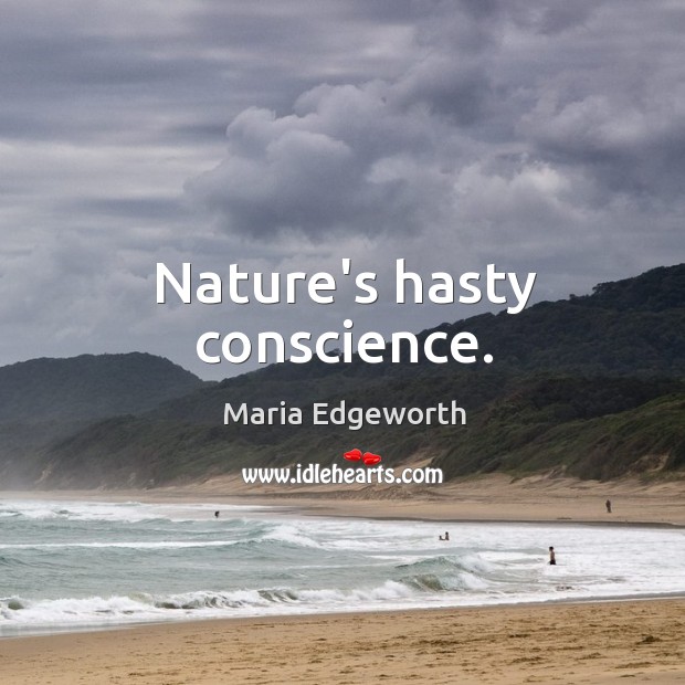 Nature’s hasty conscience. Maria Edgeworth Picture Quote